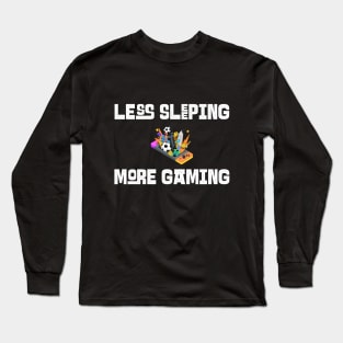 Less Sleeping More Gaming Long Sleeve T-Shirt